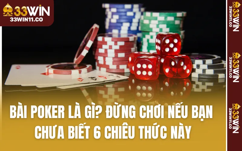 Bài Poker Là Gì? Đừng Chơi Nếu Bạn Chưa Biết 6 Chiêu Thức Này