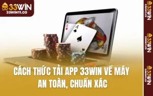 Cách Thức Tải App 33WIN Về Máy An Toàn, Chuẩn Xác