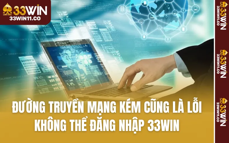 Đường truyền mạng kém cũng là lỗi không thể đăng nhập 33WIN