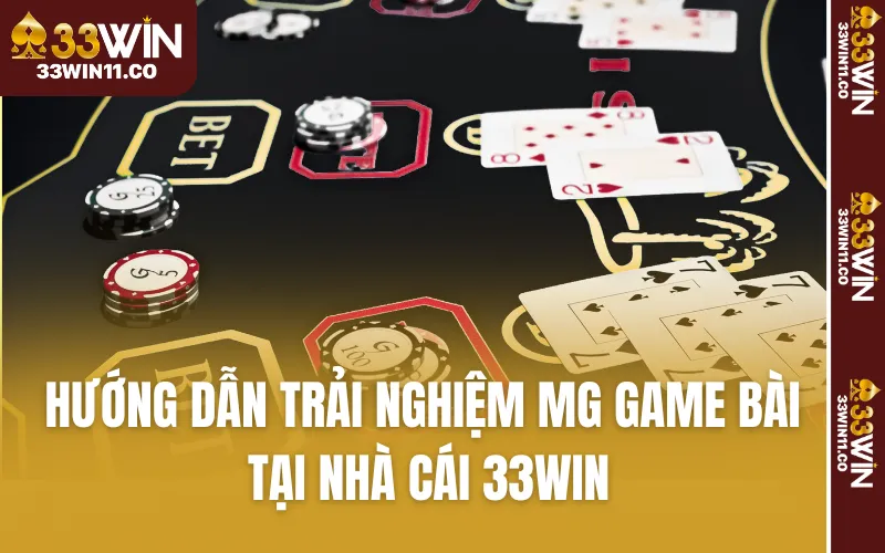 Hướng dẫn trải nghiệm MG Game bài tại nhà cái 33WIN