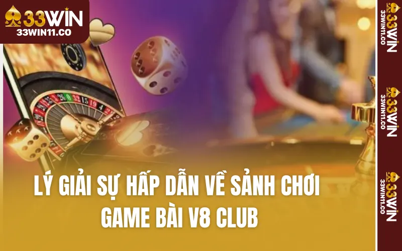Lý giải sự hấp dẫn về sảnh chơi game bài V8 Club