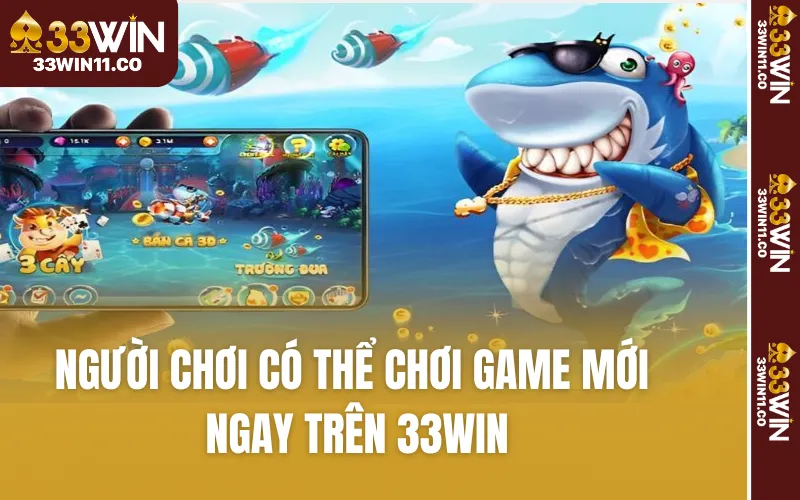 Người chơi có thể chơi game mới ngay trên 33WIN