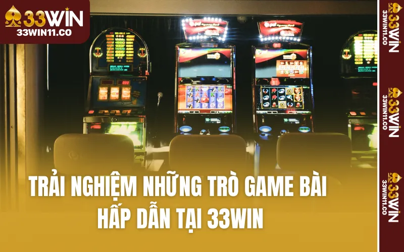 Trải nghiệm những trò game bài hấp dẫn tại 33WIN