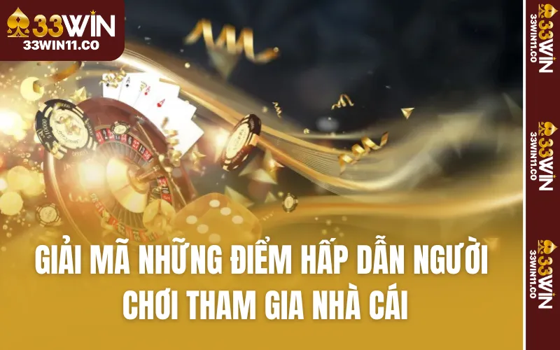 Giải mã những điểm hấp dẫn người chơi tham gia nhà cái